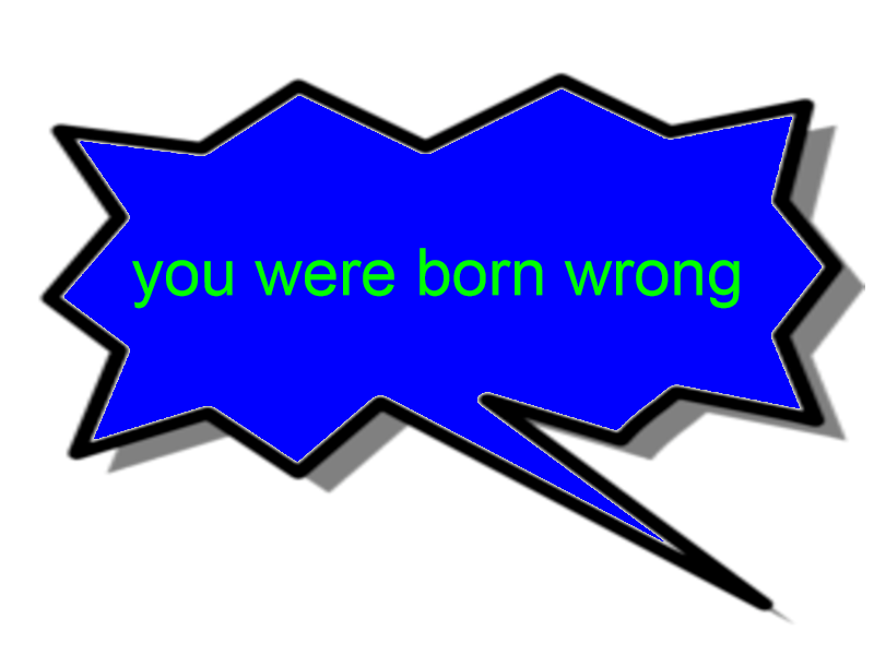 you were born wrong